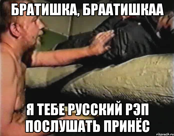 братишка я тебе послушать принес