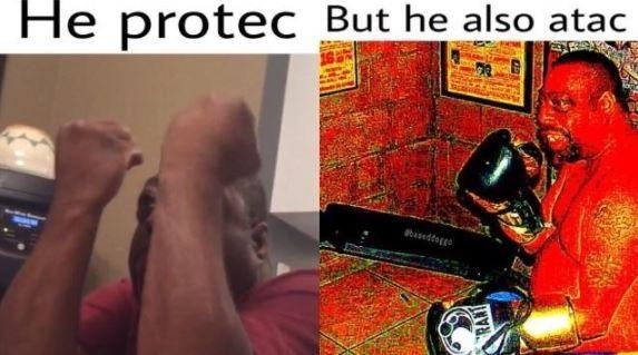 He protec, but he also attac