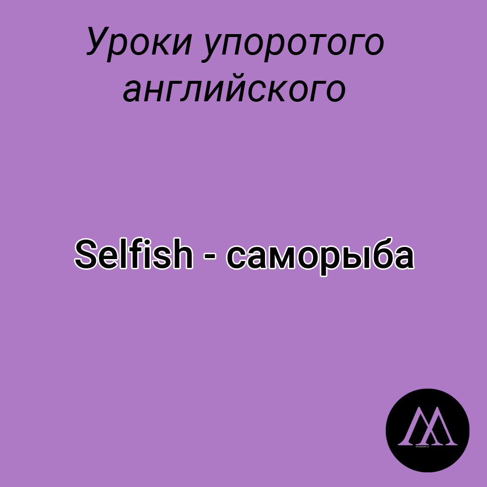 Что значит саморыба, саморыба, саморыба значение, саморыба перевод, что такое саморыба, плохой английский, учим английский, ошибки в английском языке, смешные ошибки в английском, саморыба selfish, selfish саморыба