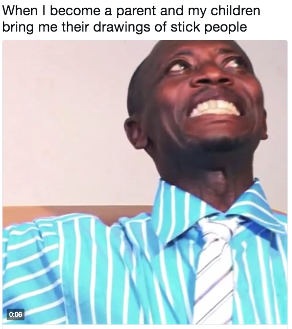 When I become a parent and my children bring me their drawings of stick people