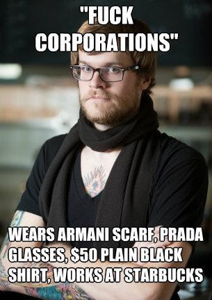 Нахер корпорации - одет в шарф Armani, очки Prada, футболку за $50, работает в Starbucks