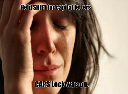 Когда нажал Shift и забыл про включенный Caps Lock