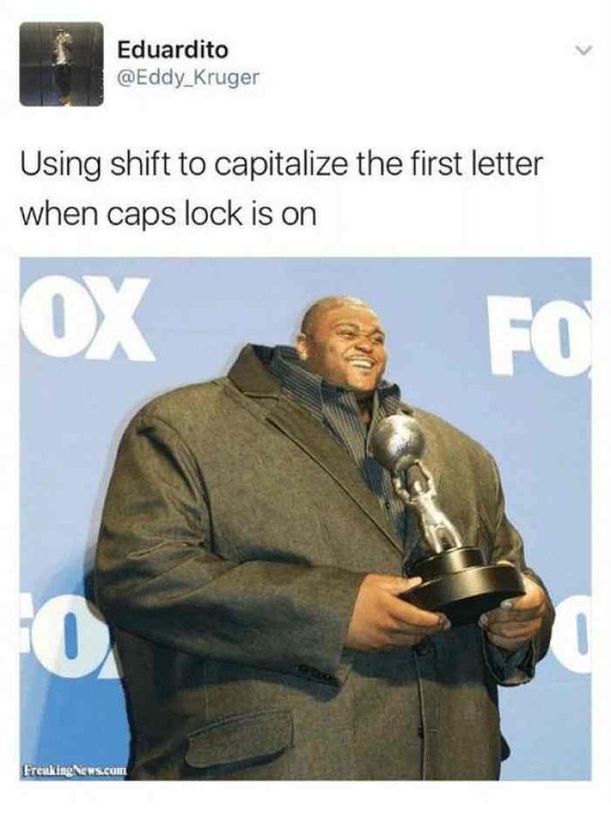 Когда нажал Shift и забыл про включенный Caps Lock