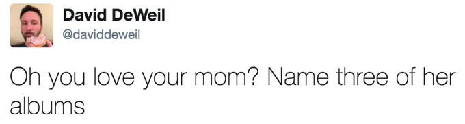 Oh you love your mom? Name three of her albums Oh you love your mom? Name three of her albums