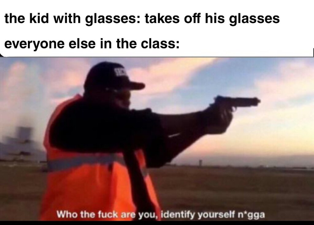Who the fuck are you identify yourself nigga