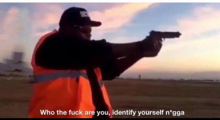 Who the fuck are you identify yourself nigga Who the fuck are you identify yourself nigga
