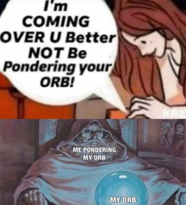 pondering my orb мем pondering my orb мем